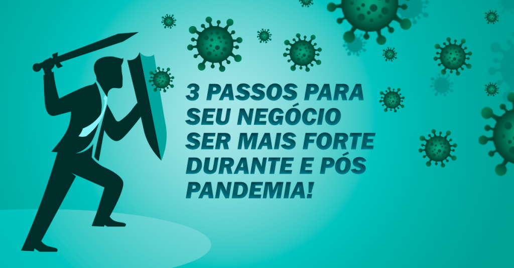 3 passos para seu negócio ser mais forte durante e pós pandemia!