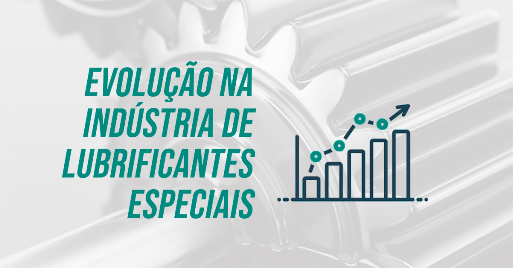 EVOLUÇÃO NA INDÚSTRIA DE LUBRIFICANTES ESPECIAIS