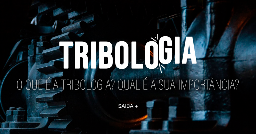 O QUE É A TRIBOLOGIA? QUAL A SUA IMPORTÂNCIA?