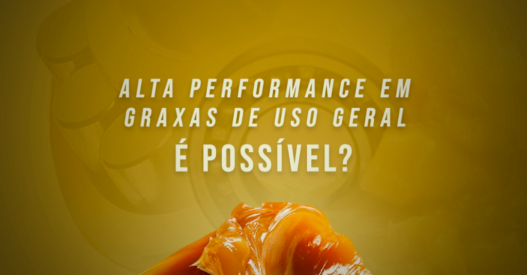 Alta performance em graxas de uso geral – é possível?