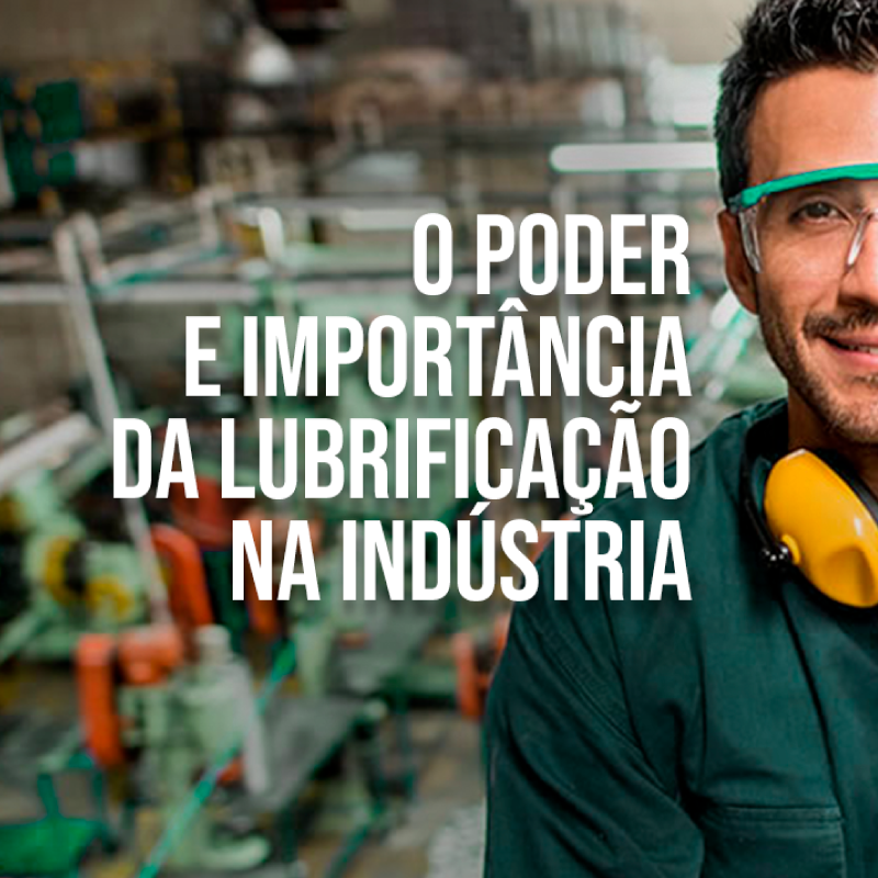 O PODER E IMPORTÂNCIA DA LUBRIFICAÇÃO NA INDÚSTRIA