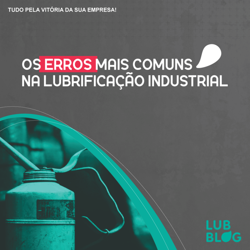 OS ERROS MAIS COMUNS NA LUBRIFICAÇÃO INDUSTRIAL