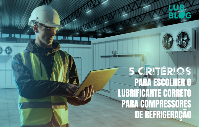 5 CRITÉRIOS PARA ESCOLHER O LUBRIFICANTE CORRETO PARA COMPRESSORES DE REFRIGERAÇÃO