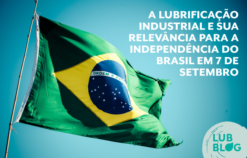 A LUBRIFICAÇÃO INDUSTRIAL E SUA RELEVÂNCIA PARA A INDEPENDÊNCIA DO BRASIL EM 7 DE SETEMBRO