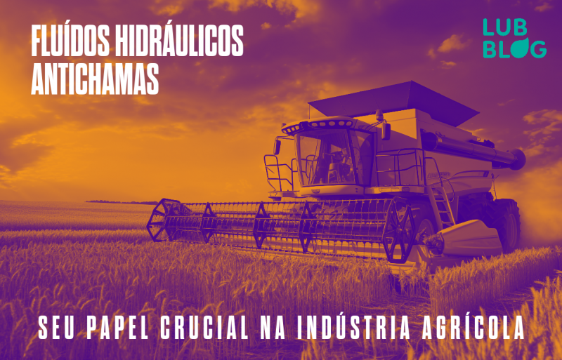 FLUÍDOS HIDRÁULICOS ANTICHAMAS: SEU PAPEL CRUCIAL NA INDÚSTRIA AGRÍCOLA