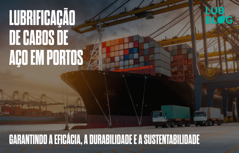 LUBRIFICAÇÃO DE CABOS DE AÇO EM PORTOS: GARANTINDO A EFICÁCIA, A DURABILIDADE E A SUSTENTABILIDADE