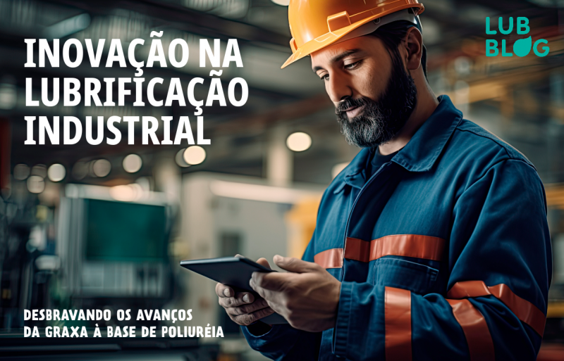 INOVAÇÃO NA LUBRIFICAÇÃO INDUSTRIAL: DESBRAVANDO OS AVANÇOS DA GRAXA À BASE DE POLIURÉIA