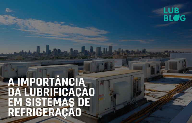 A IMPORTÂNCIA DA LUBRIFICAÇÃO EM SISTEMAS DE REFRIGERAÇÃO